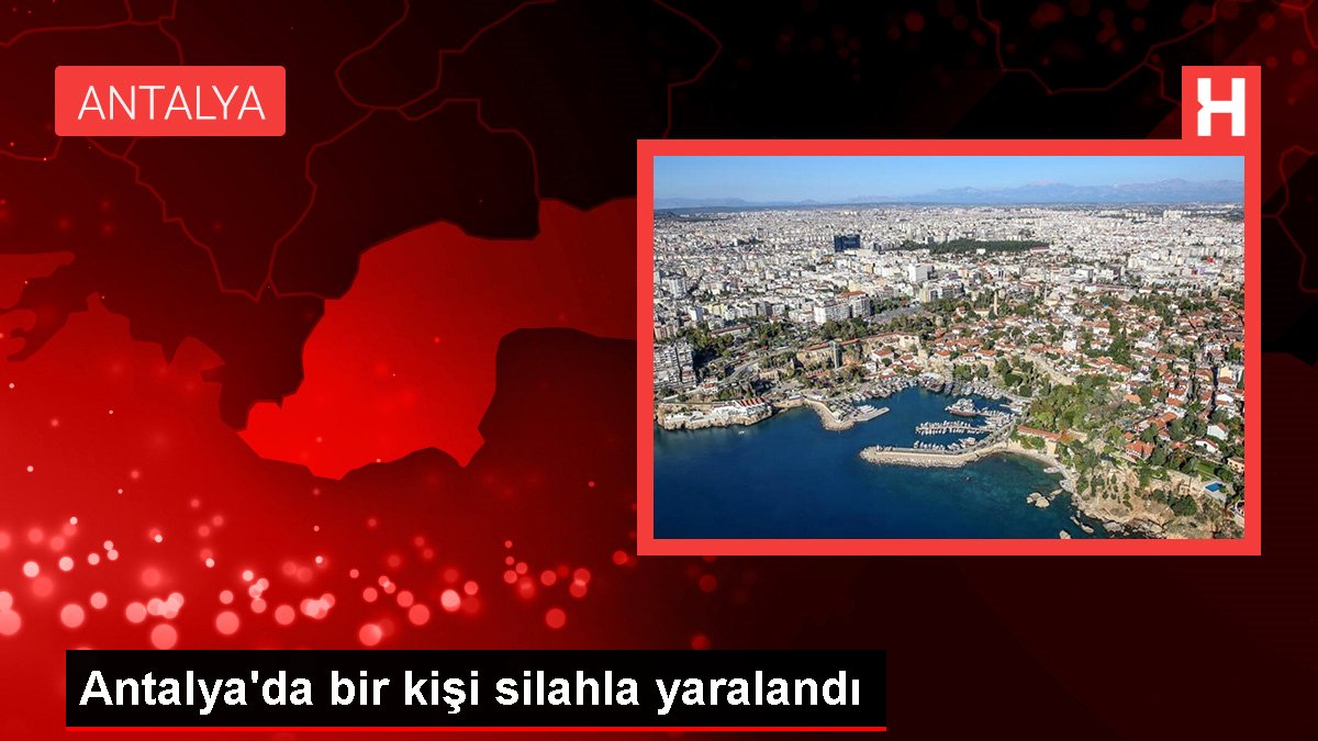 Antalya'da bir kişi silahla yaralandı