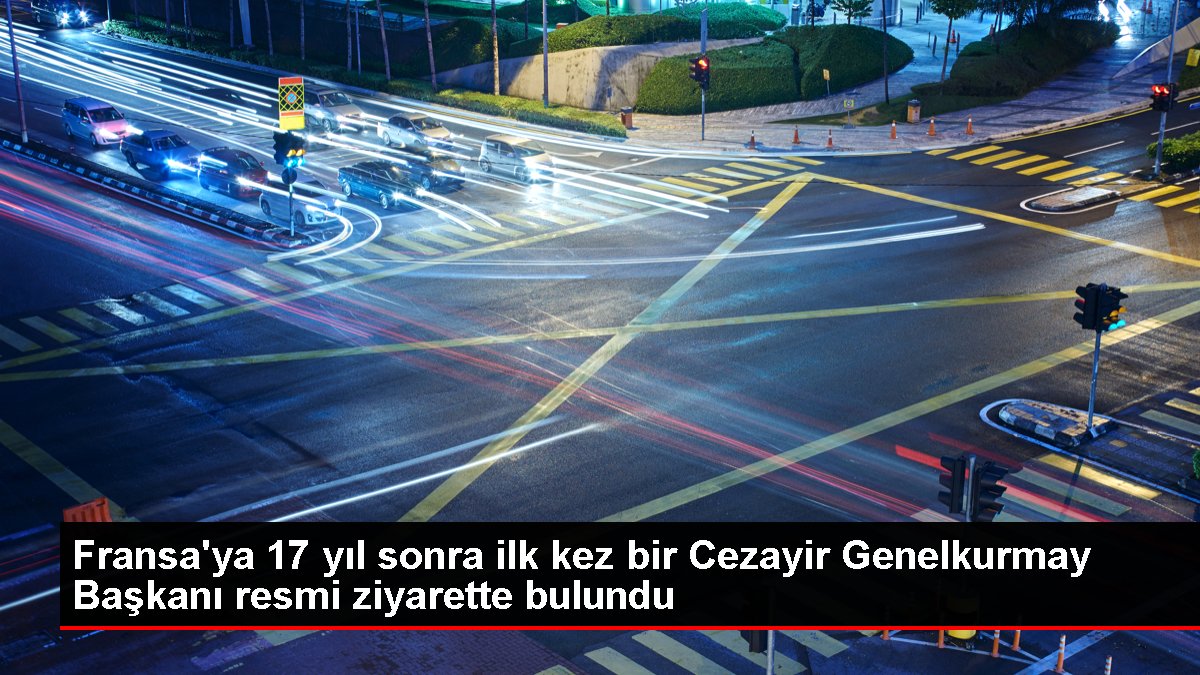 Fransa'ya 17 yıl sonra ilk kez bir Cezayir Genelkurmay Başkanı resmi ziyarette bulundu