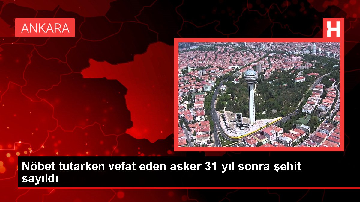 Nöbet tutarken vefat eden asker 31 yıl sonra şehit sayıldı