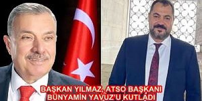 BAŞKAN YILMAZ, ATSO BAŞKANI BÜNYAMİN YAVUZ’U KUTLADI