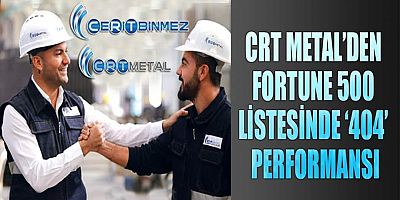 CRT METAL, FORTUNE 500 LİSTESİNDE 404. SIRADAN GİRİŞ YAPTI, NET SATIŞ ARTIŞI % 141,1 OLDU