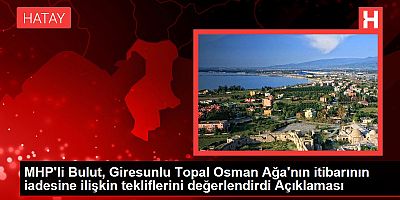 MHP Tokat Milletvekili Yücel Bulut, verdikleri kanun teklifiyle Giresunlu Topal Osman Ağa'nın Türk milletinin vicdanlarındaki yeri ile hukuk dünyasındaki yerinin birbiriyle örtüşür hale geleceğini söyledi.