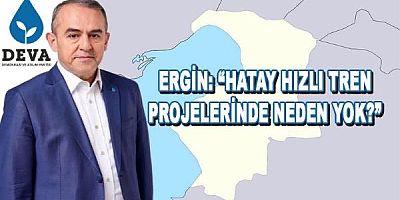 SADULLAH ERGİN’DEN HATAY İÇİN SORU ÖNERGESİ ERGİN: “HATAY HIZLI TREN PROJELERİNDE NEDEN YOK?